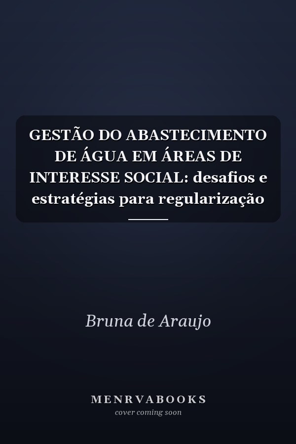 GESTÃO DO ABASTECIMENTO DE ÁGUA EM ÁREAS DE INTERESSE SOCIAL: desafios e estratégias para regularização