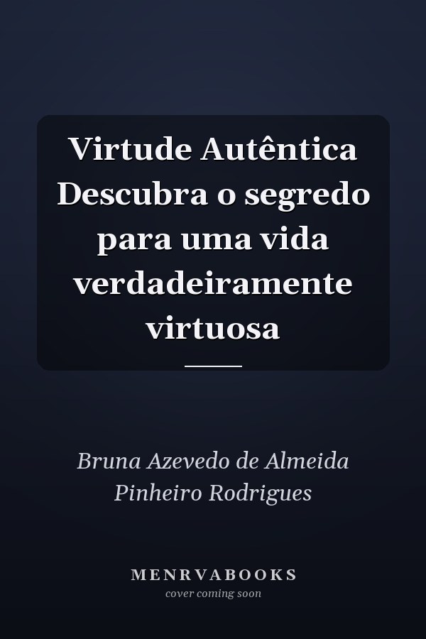 Virtude Autêntica Descubra o segredo para uma vida verdadeiramente  virtuosa