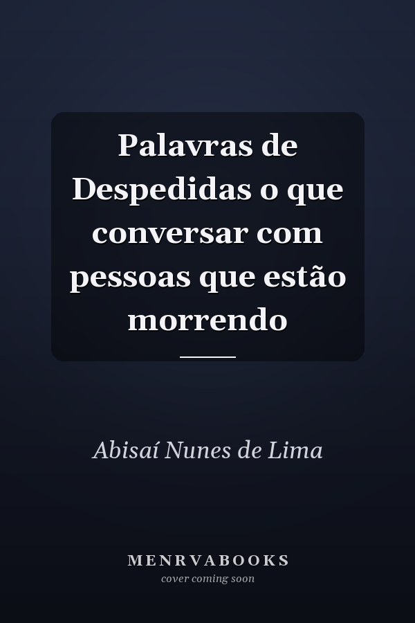 Palavras de Despedidas o que conversar com pessoas que estão morrendo