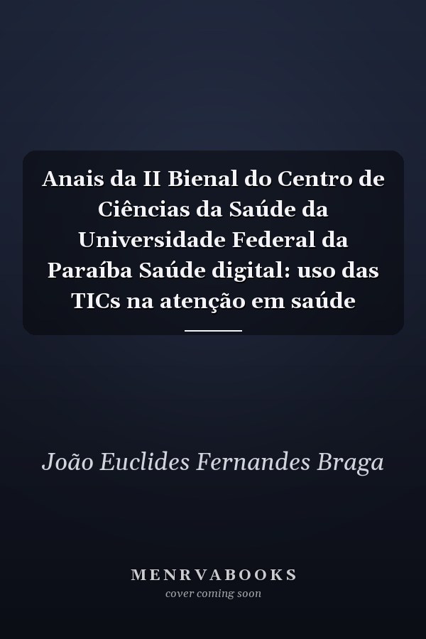 Anais da II Bienal do Centro de Ciências da Saúde da Universidade Federal da Paraíba Saúde digital: uso das TICs na atenção em saúde