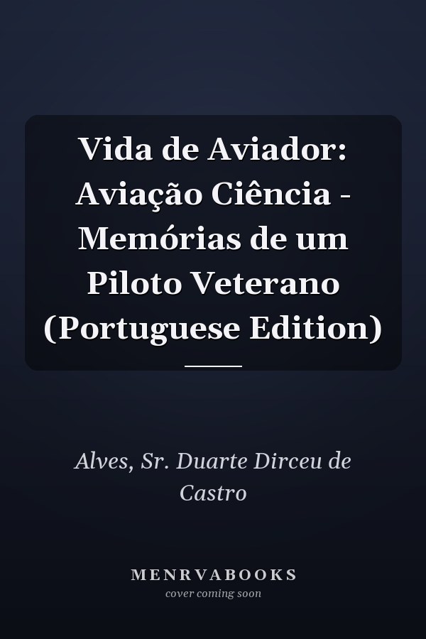 Vida de Aviador: Aviação Ciência - Memórias de um Piloto Veterano (Portuguese Edition)