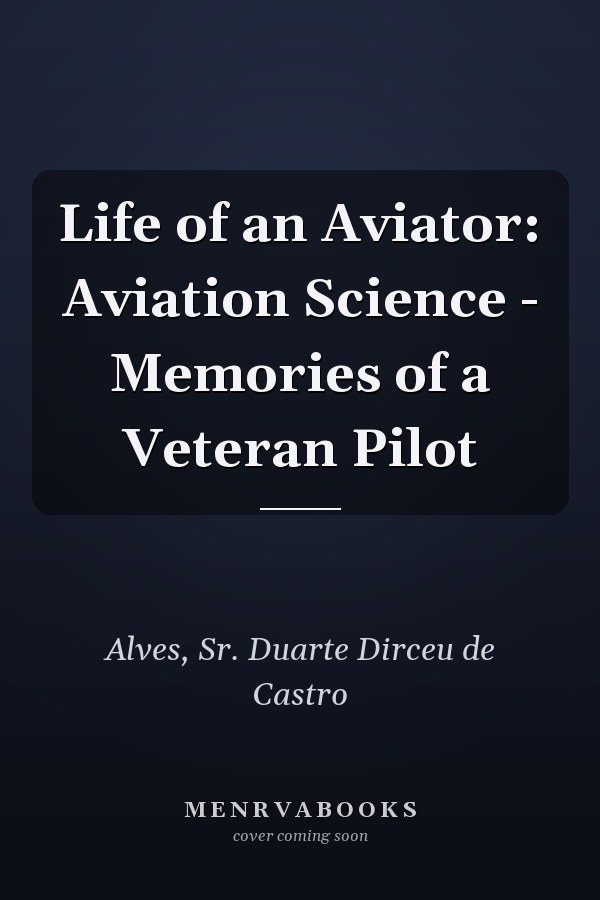 Life of an Aviator: Aviation Science - Memories of a Veteran Pilot