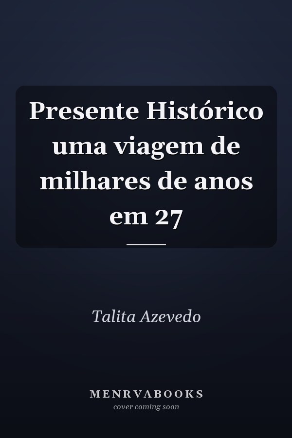 Presente Histórico uma viagem de milhares de anos em 27