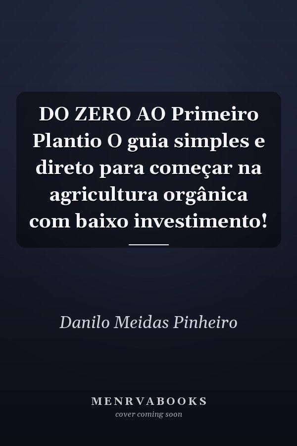 DO ZERO AO Primeiro Plantio O guia simples e direto para começar na agricultura orgânica com baixo investimento!