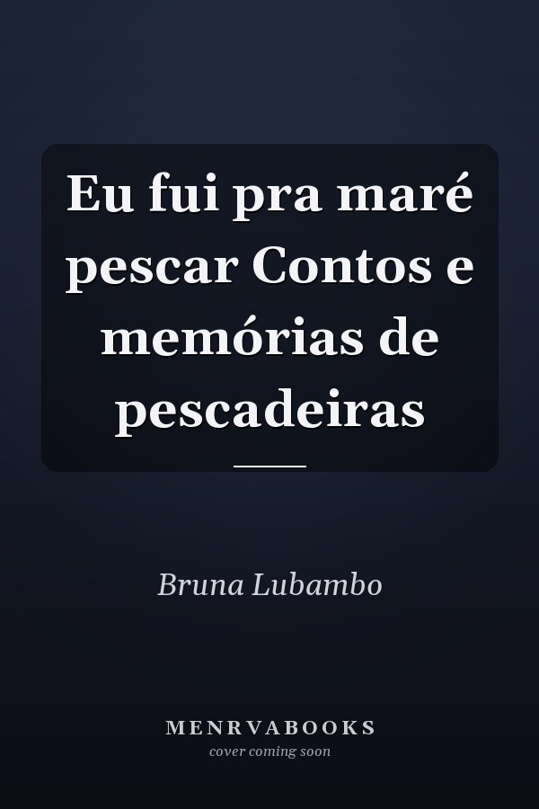 Eu fui pra maré pescar Contos e memórias de pescadeiras