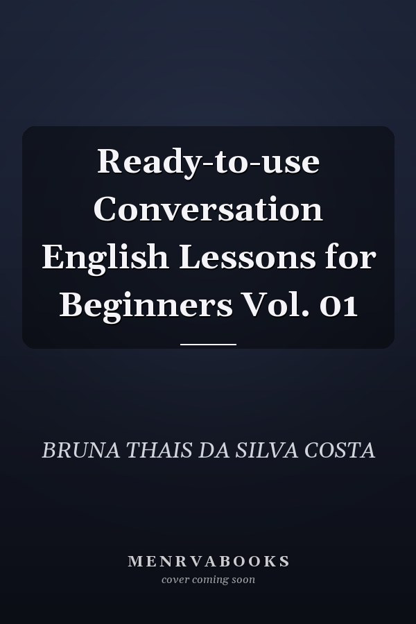 Ready-to-use Conversation English Lessons for Beginners Vol. 01