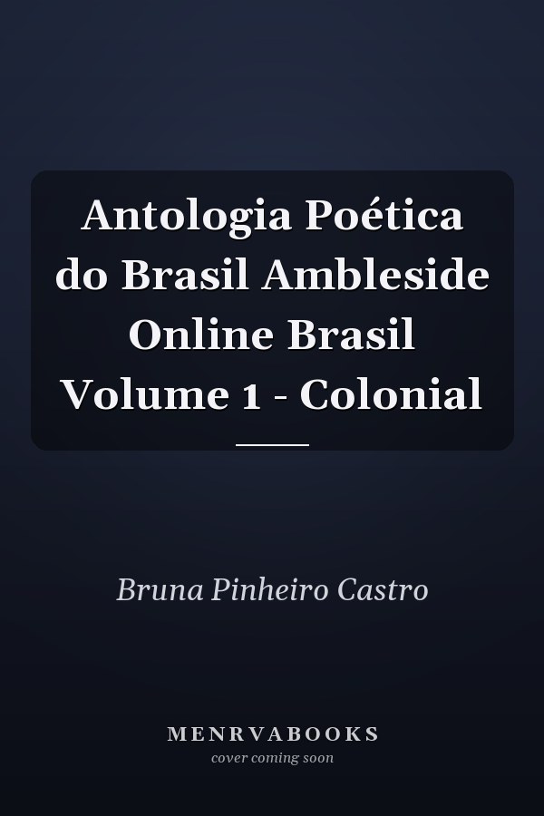 Antologia Poética do Brasil Ambleside Online Brasil Volume 1 - Colonial