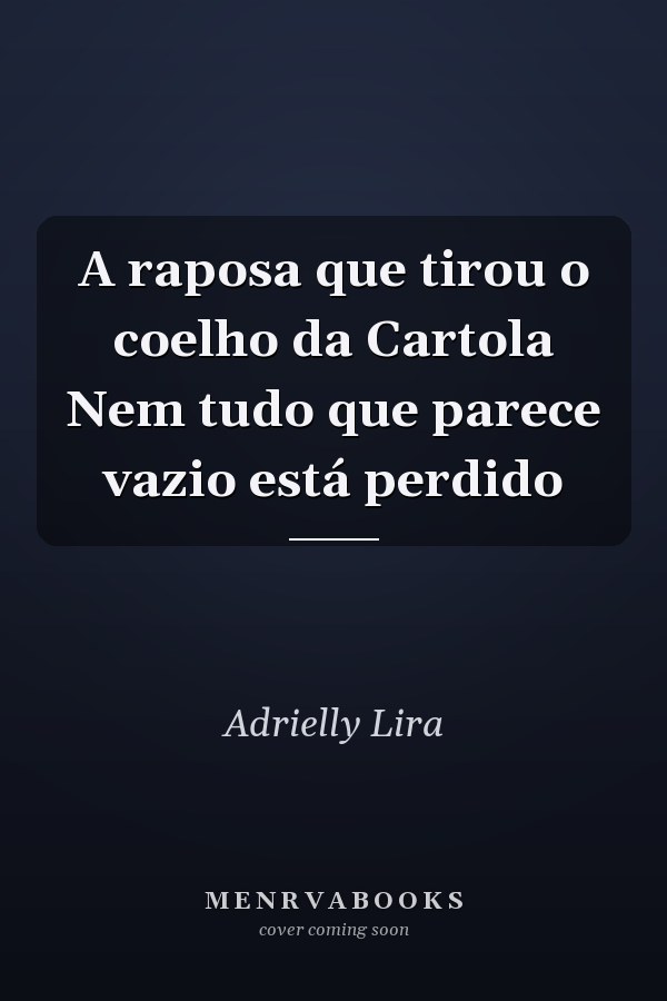 A raposa que tirou o coelho da Cartola Nem tudo que parece vazio está perdido