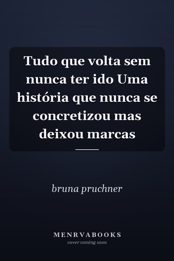 Tudo que volta sem nunca ter ido Uma história que nunca se concretizou mas deixou marcas