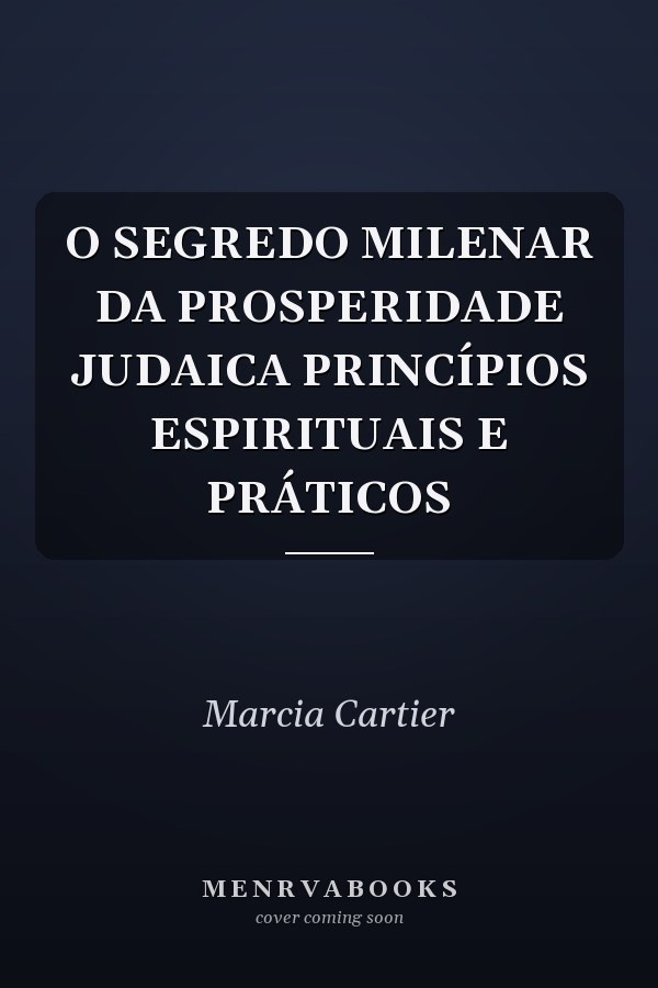 O SEGREDO MILENAR   DA PROSPERIDADE  JUDAICA PRINCÍPIOS ESPIRITUAIS E  PRÁTICOS