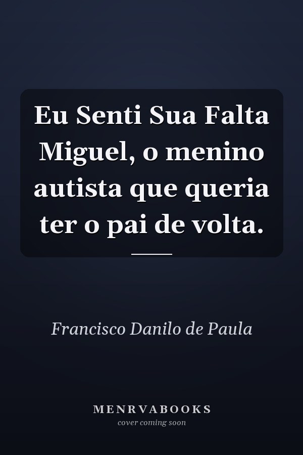 Eu Senti Sua Falta Miguel, o menino autista que queria ter o pai de volta.