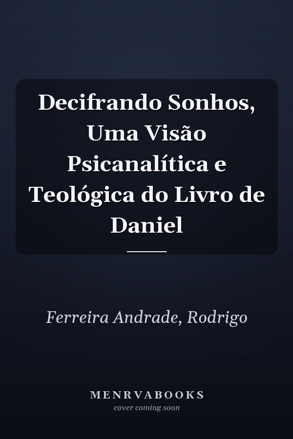 Decifrando Sonhos, Uma Visão Psicanalítica e Teológica do Livro de Daniel