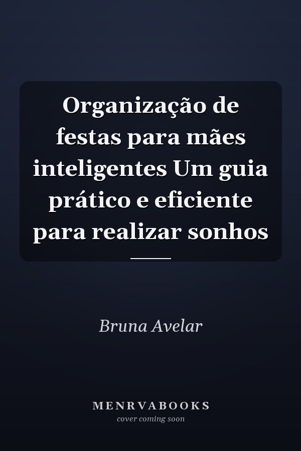 Organização de festas para mães inteligentes Um guia prático e eficiente para realizar sonhos