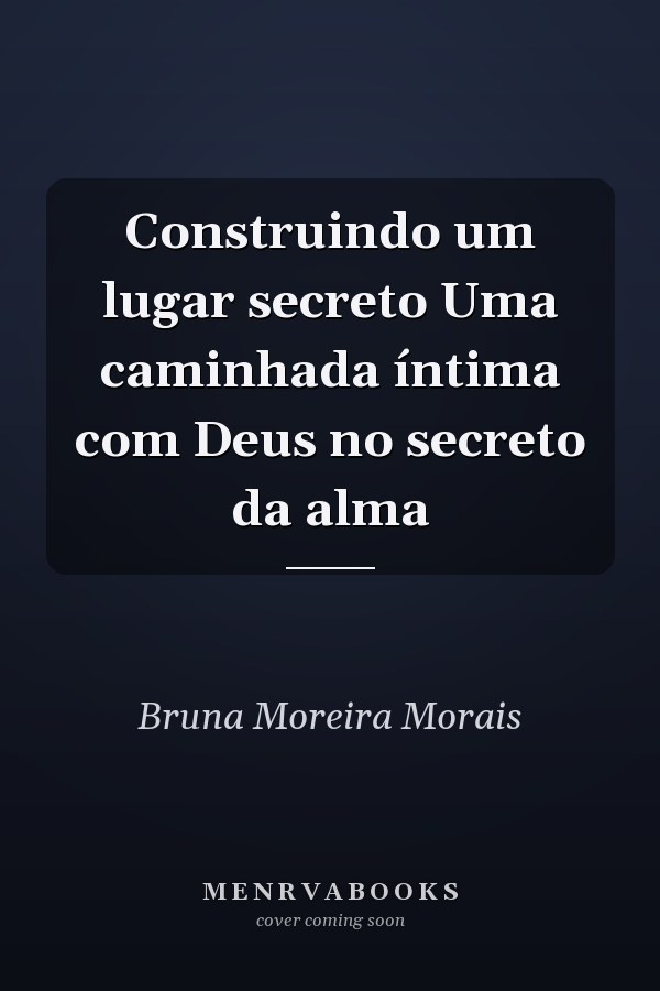 Construindo um lugar secreto Uma caminhada íntima com Deus no secreto da alma