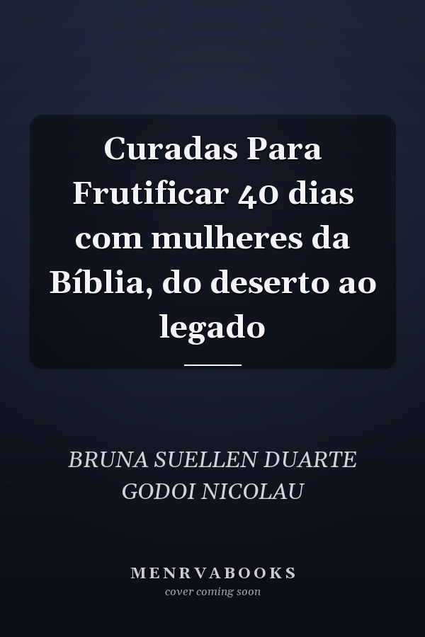 Curadas Para Frutificar 40 dias com mulheres da Bíblia, do deserto ao legado