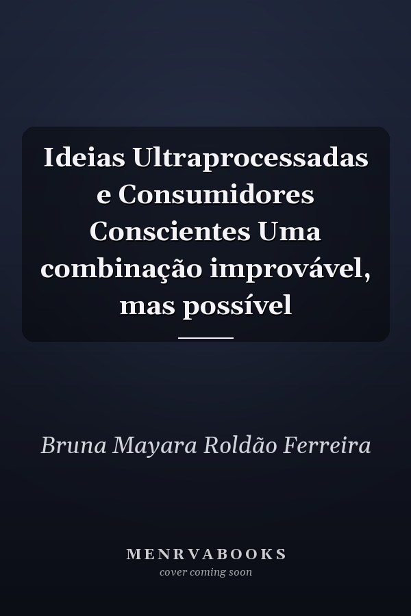 Ideias Ultraprocessadas e Consumidores Conscientes Uma combinação improvável, mas possível