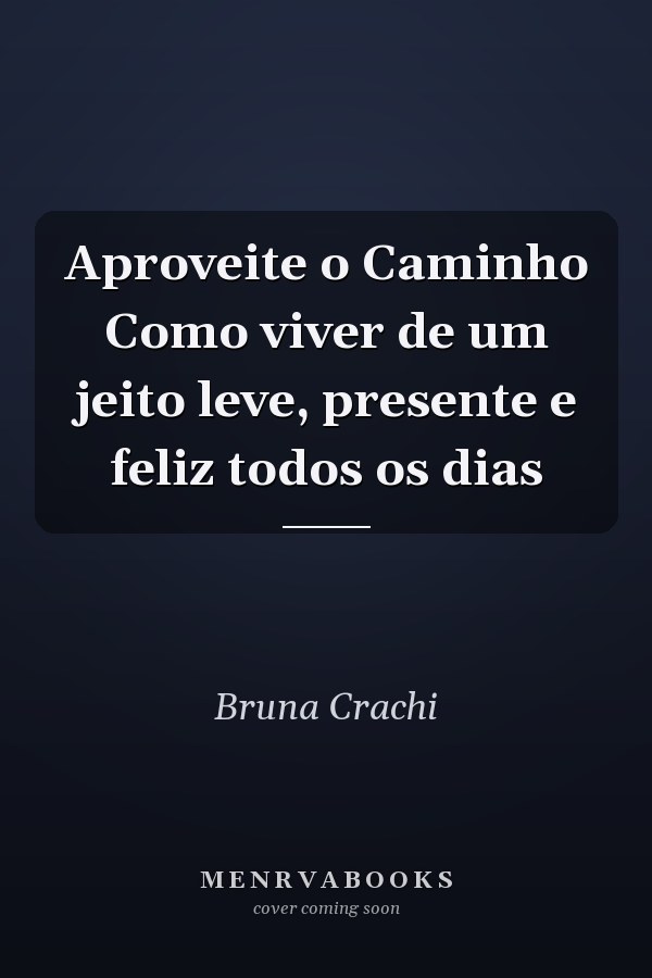 Aproveite o Caminho Como viver de um jeito leve, presente e feliz todos os dias