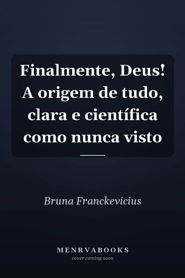 Finalmente, Deus! A origem de tudo, clara e científica como nunca visto