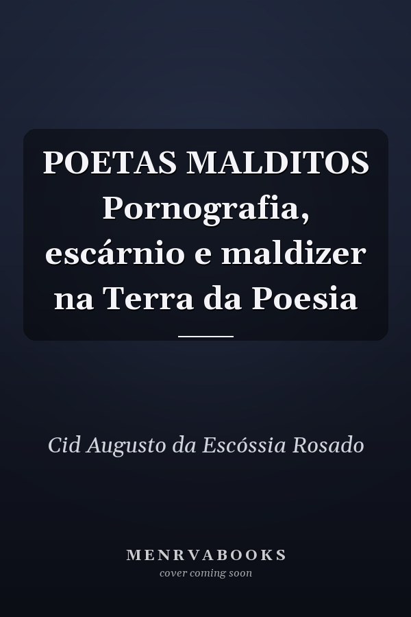 POETAS  MALDITOS Pornografia, escárnio e maldizer  na Terra da Poesia