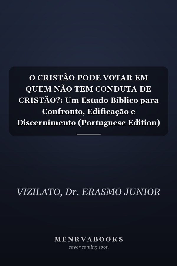 O CRISTÃO PODE VOTAR EM QUEM NÃO TEM CONDUTA DE CRISTÃO?: Um Estudo Bíblico para Confronto, Edificação e Discernimento (Portuguese Edition)