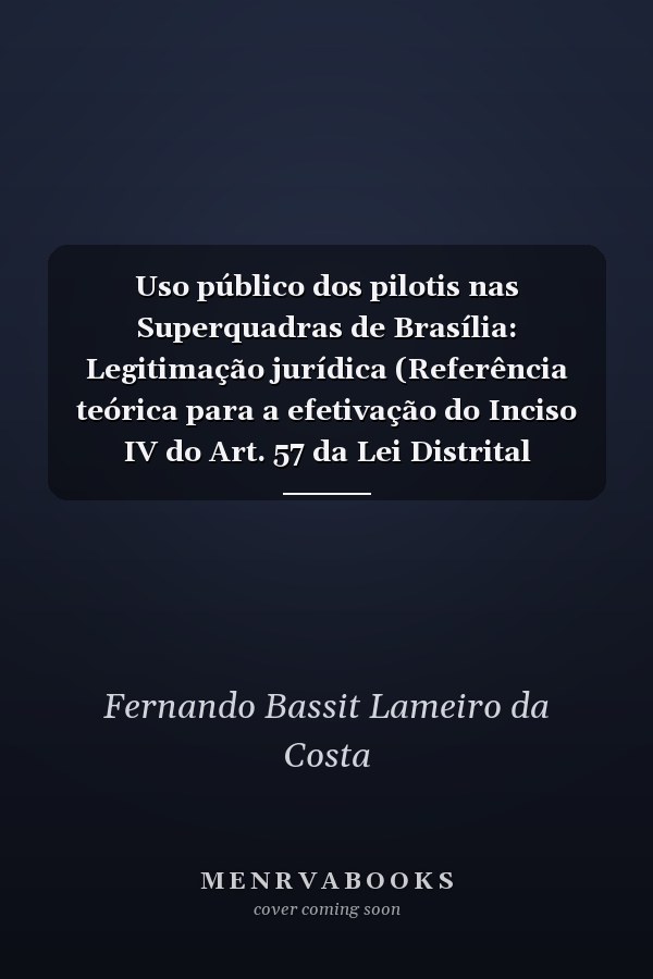 Uso público dos pilotis nas Superquadras de Brasília: Legitimação jurídica (Referência teórica para a efetivação do Inciso IV do  Art. 57 da Lei Distrital Complementar nº 1.041, de 2024,  que “Aprova o Plano de Preservação  do Conjunto Urbanístico de Brasília – PPCUB”)