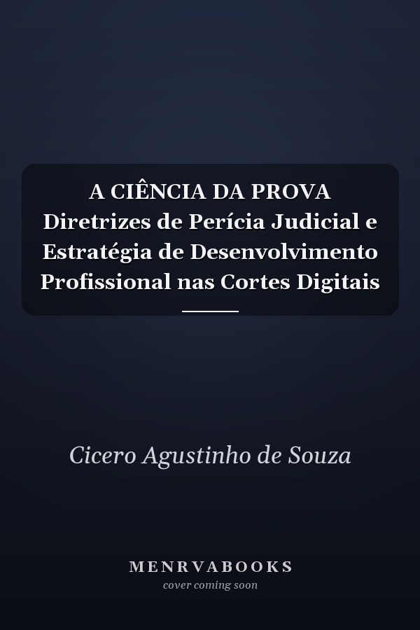 A CIÊNCIA DA PROVA Diretrizes de Perícia Judicial e Estratégia de Desenvolvimento Profissional nas Cortes Digitais