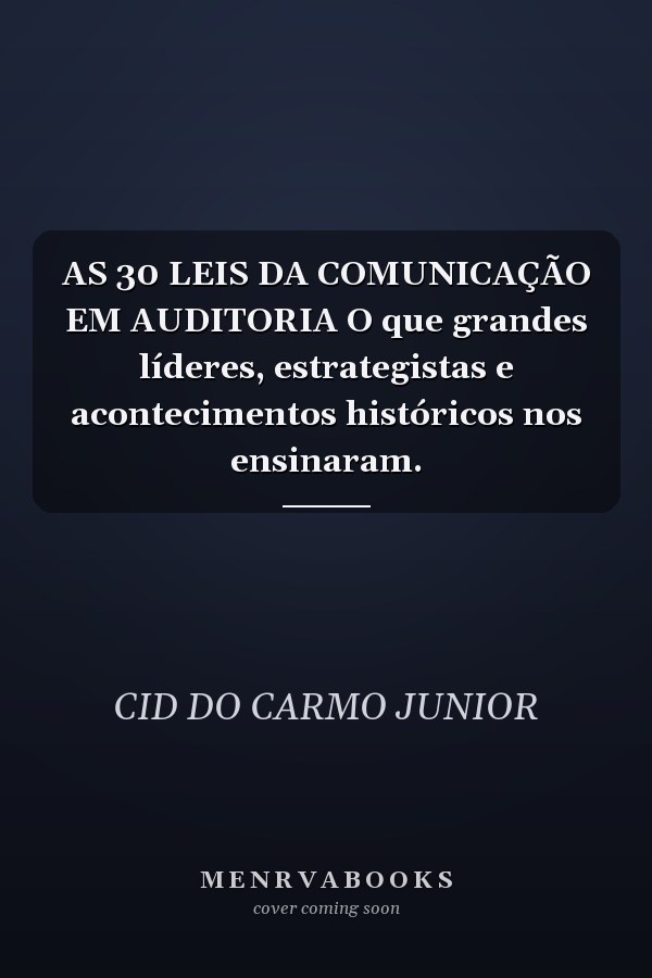AS 30 LEIS DA COMUNICAÇÃO EM AUDITORIA O que grandes líderes, estrategistas e acontecimentos históricos nos ensinaram.