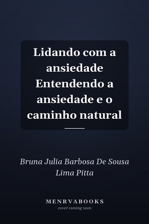 Lidando com a ansiedade Entendendo a ansiedade e o caminho natural