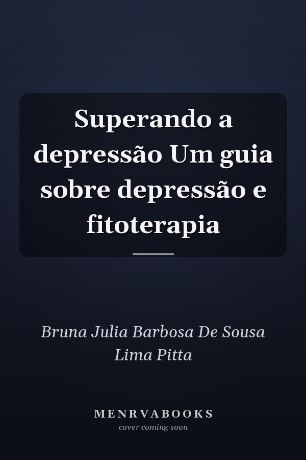 Superando a depressão Um guia sobre depressão e fitoterapia