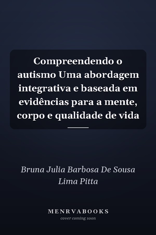 Compreendendo o autismo Uma abordagem integrativa e baseada em evidências para a mente, corpo e qualidade de vida