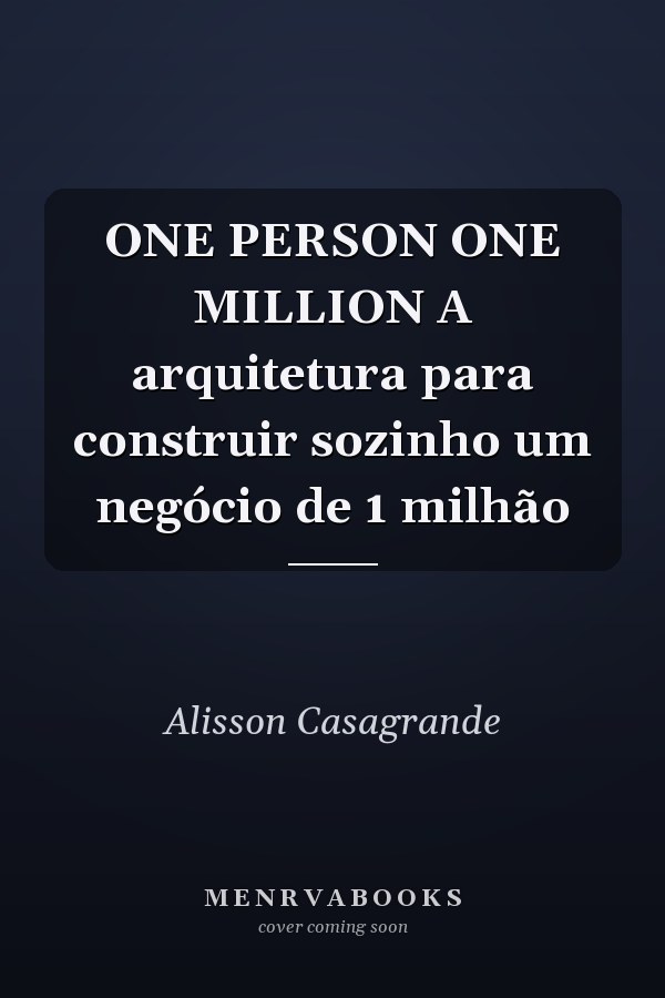 ONE PERSON ONE MILLION A arquitetura para construir sozinho um negócio de 1 milhão
