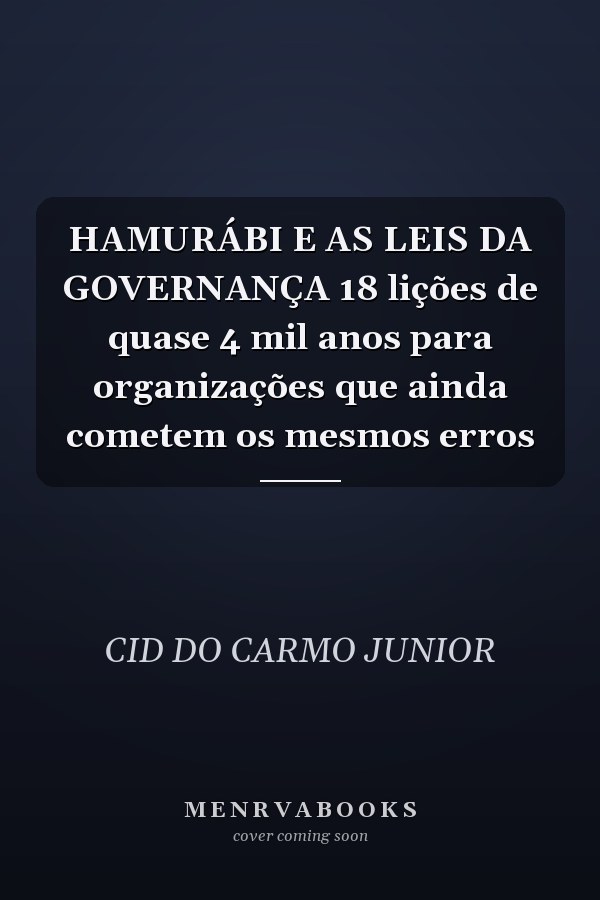 HAMURÁBI E AS LEIS DA GOVERNANÇA 18 lições de quase 4 mil anos para organizações que ainda cometem os mesmos erros