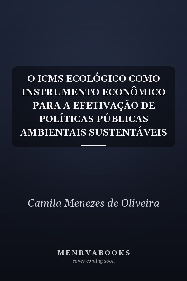 O ICMS ECOLÓGICO COMO INSTRUMENTO ECONÔMICO PARA A EFETIVAÇÃO DE POLÍTICAS PÚBLICAS AMBIENTAIS SUSTENTÁVEIS