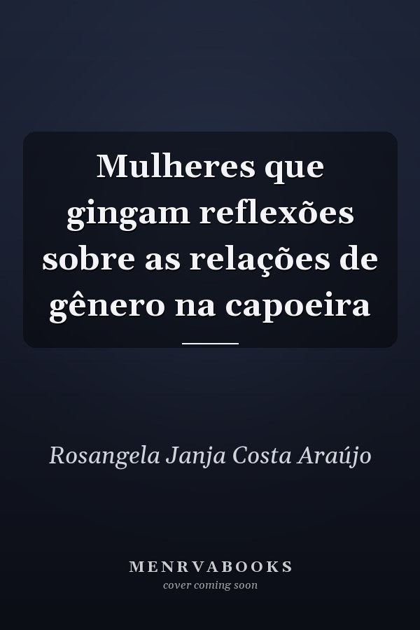 Mulheres que gingam reflexões sobre as relações de gênero na capoeira