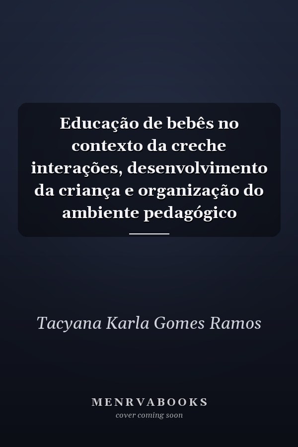 Educação de bebês no contexto da creche interações, desenvolvimento da criança e organização do ambiente pedagógico