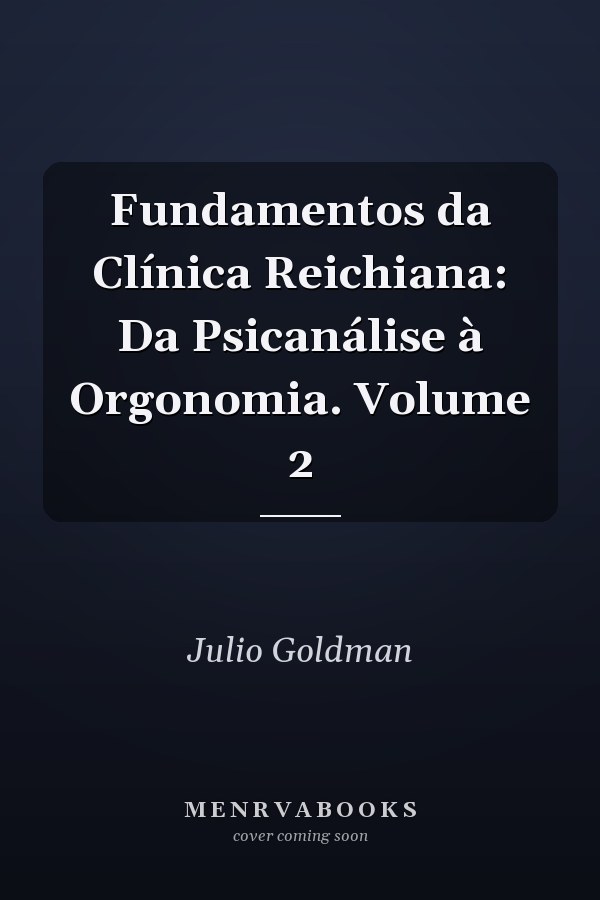 Fundamentos da Clínica Reichiana: Da Psicanálise à Orgonomia. Volume 2