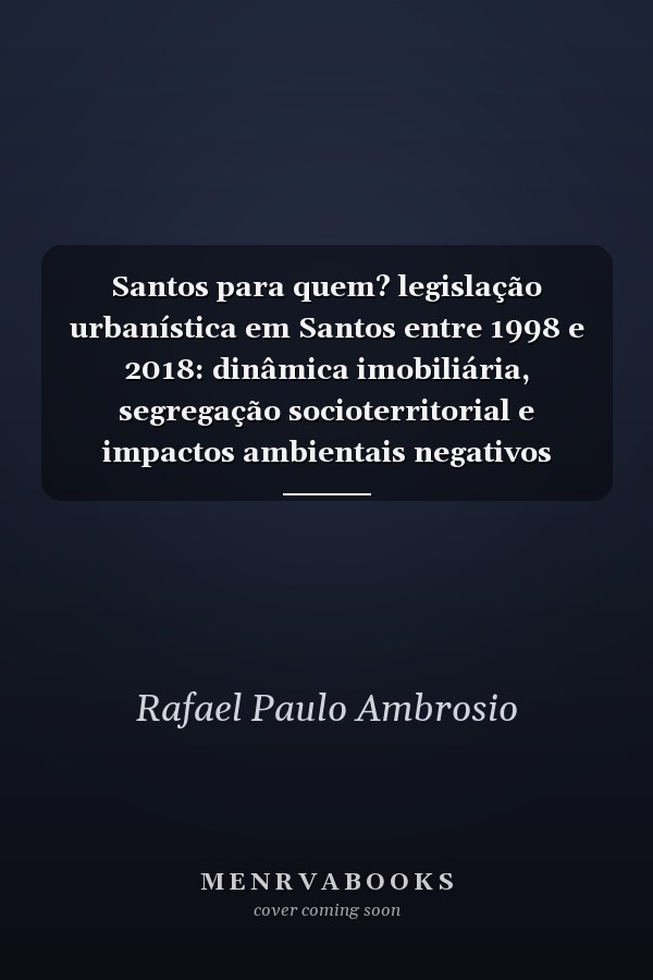 Santos para quem? legislação urbanística em Santos entre 1998 e 2018: dinâmica imobiliária, segregação socioterritorial e impactos ambientais negativos sobre o meio ambiente urbano