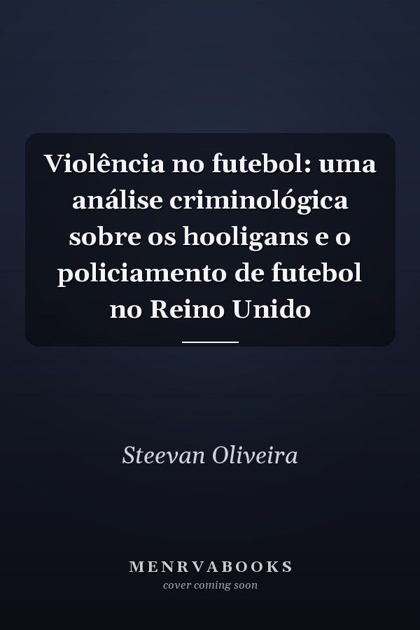 Violência no futebol: uma análise criminológica sobre os hooligans e o policiamento de futebol no Reino Unido