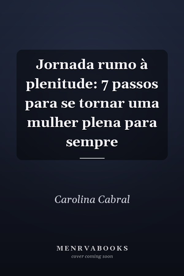 Jornada rumo à plenitude: 7 passos para se tornar uma mulher plena para sempre