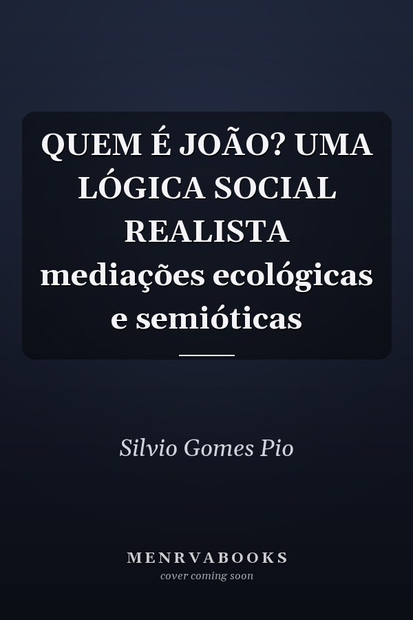 QUEM É JOÃO? UMA LÓGICA SOCIAL REALISTA mediações ecológicas e semióticas