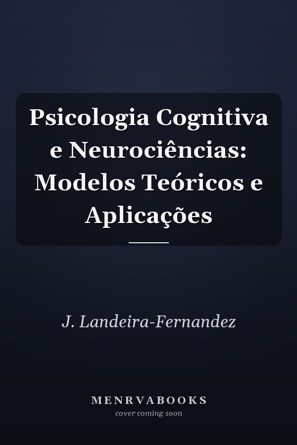 Psicologia Cognitiva e Neurociências: Modelos Teóricos e Aplicações