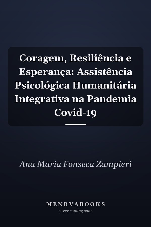 Coragem, Resiliência e Esperança: Assistência Psicológica Humanitária Integrativa na Pandemia Covid-19