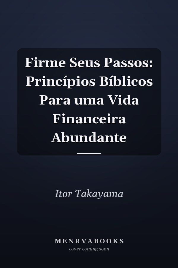 Firme Seus Passos: Princípios Bíblicos Para uma Vida Financeira Abundante