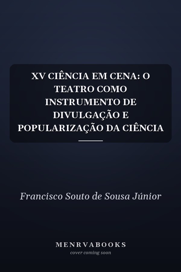 XV CIÊNCIA EM CENA: O TEATRO COMO INSTRUMENTO DE DIVULGAÇÃO E POPULARIZAÇÃO DA CIÊNCIA