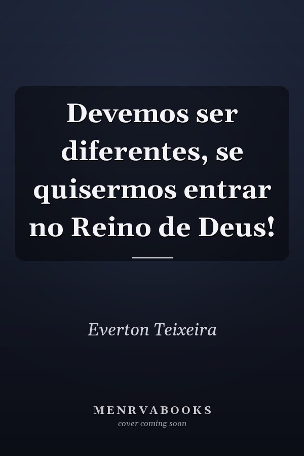 Devemos ser diferentes, se quisermos entrar no Reino de Deus!