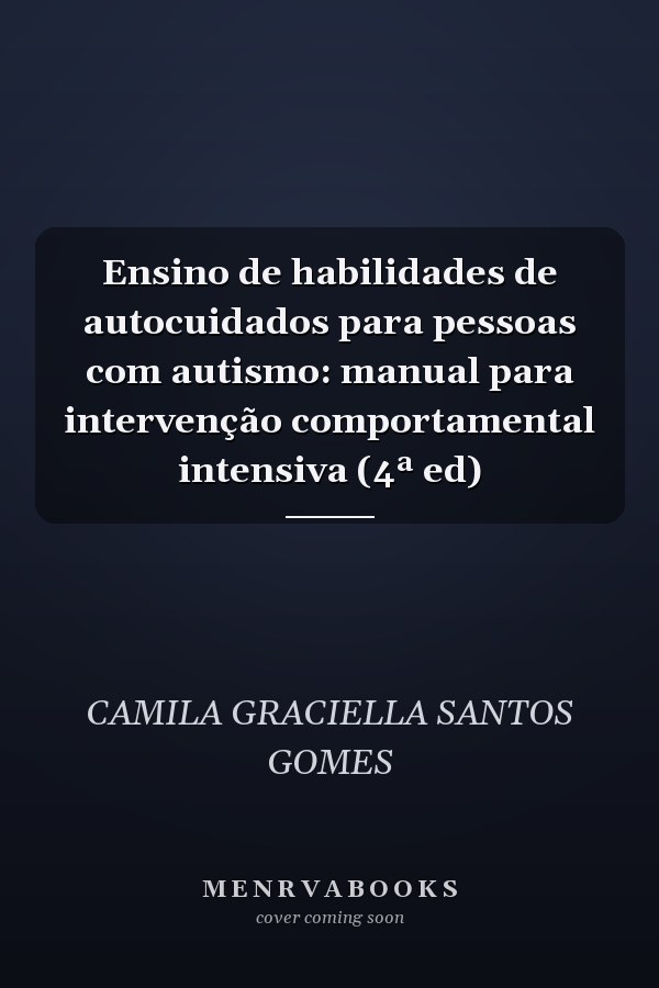 Ensino de habilidades de autocuidados para pessoas com autismo: manual para intervenção comportamental intensiva (4ª ed)