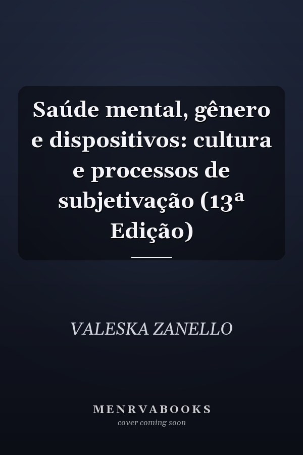 Saúde mental, gênero e dispositivos: cultura e processos de subjetivação (13ª Edição)
