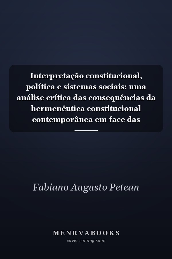 Interpretação constitucional, política e sistemas sociais: uma análise crítica das consequências da hermenêutica constitucional contemporânea em face das democracias plurais