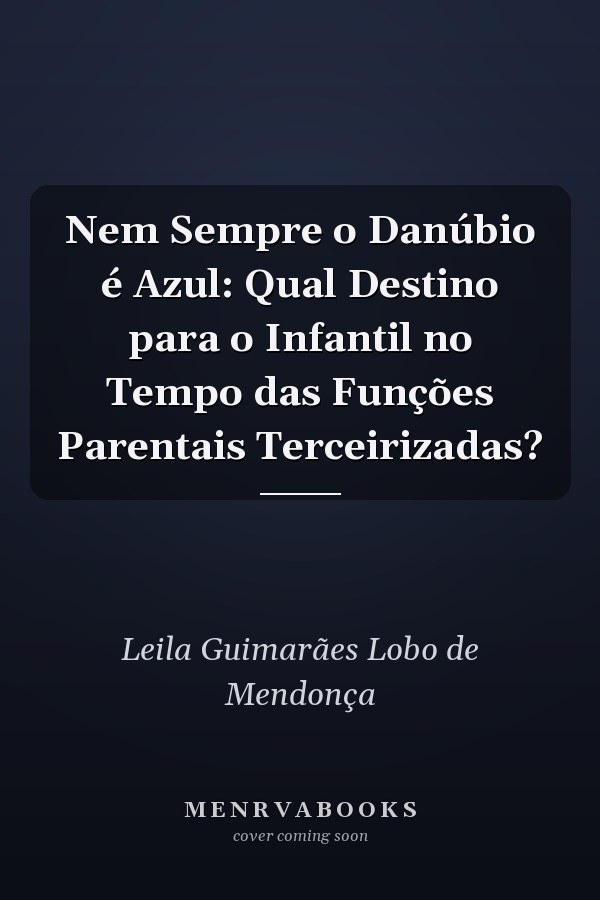 Nem Sempre o Danúbio é Azul: Qual Destino para o Infantil no Tempo das Funções Parentais Terceirizadas?
