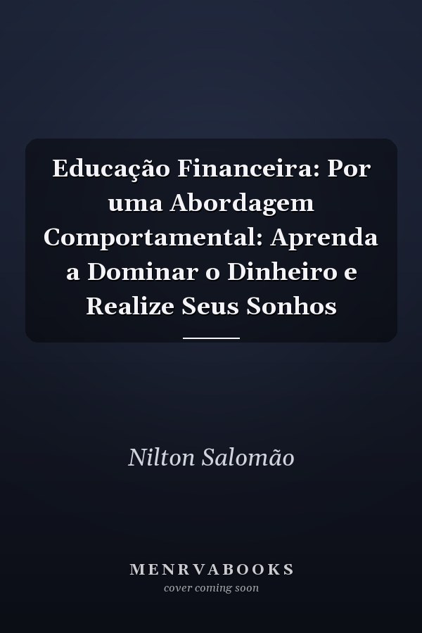 Educação Financeira: Por uma Abordagem Comportamental: Aprenda a Dominar o Dinheiro e Realize Seus Sonhos